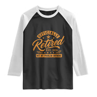 Official Retired 2026 Raglan Shirt Not My Problem Anymore Retro Vintage Retiring