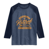 Official Retired 2026 Raglan Shirt Not My Problem Anymore Retro Vintage Retiring