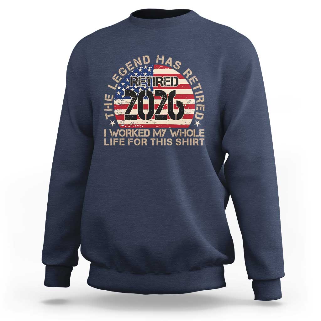 The Legend Has Retired 2026 Sweatshirt American Flag Coworker Retirement Gifts I Worked My Whole Life For This