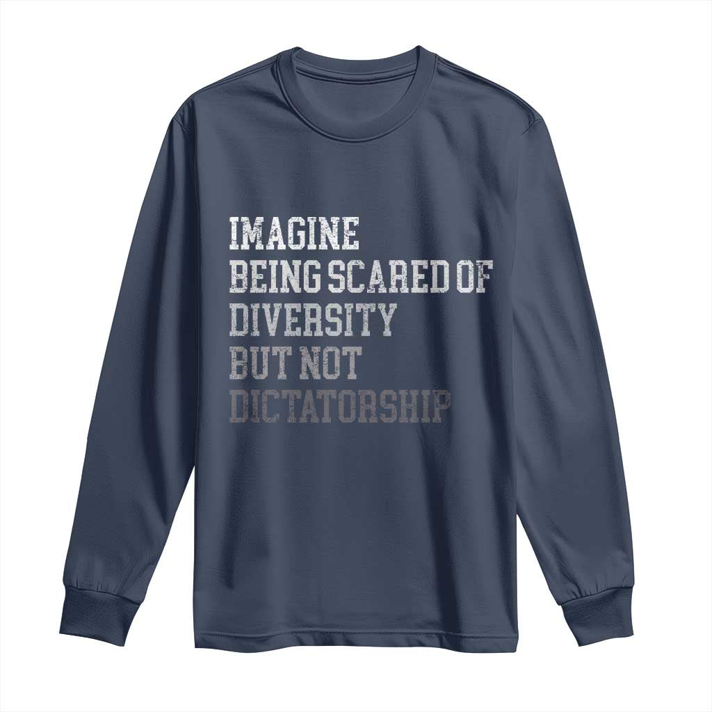 Imagine Being Scared Of Diversity But Not Dictatorship Long Sleeve Shirt Retro Vintage - Wonder Print Shop