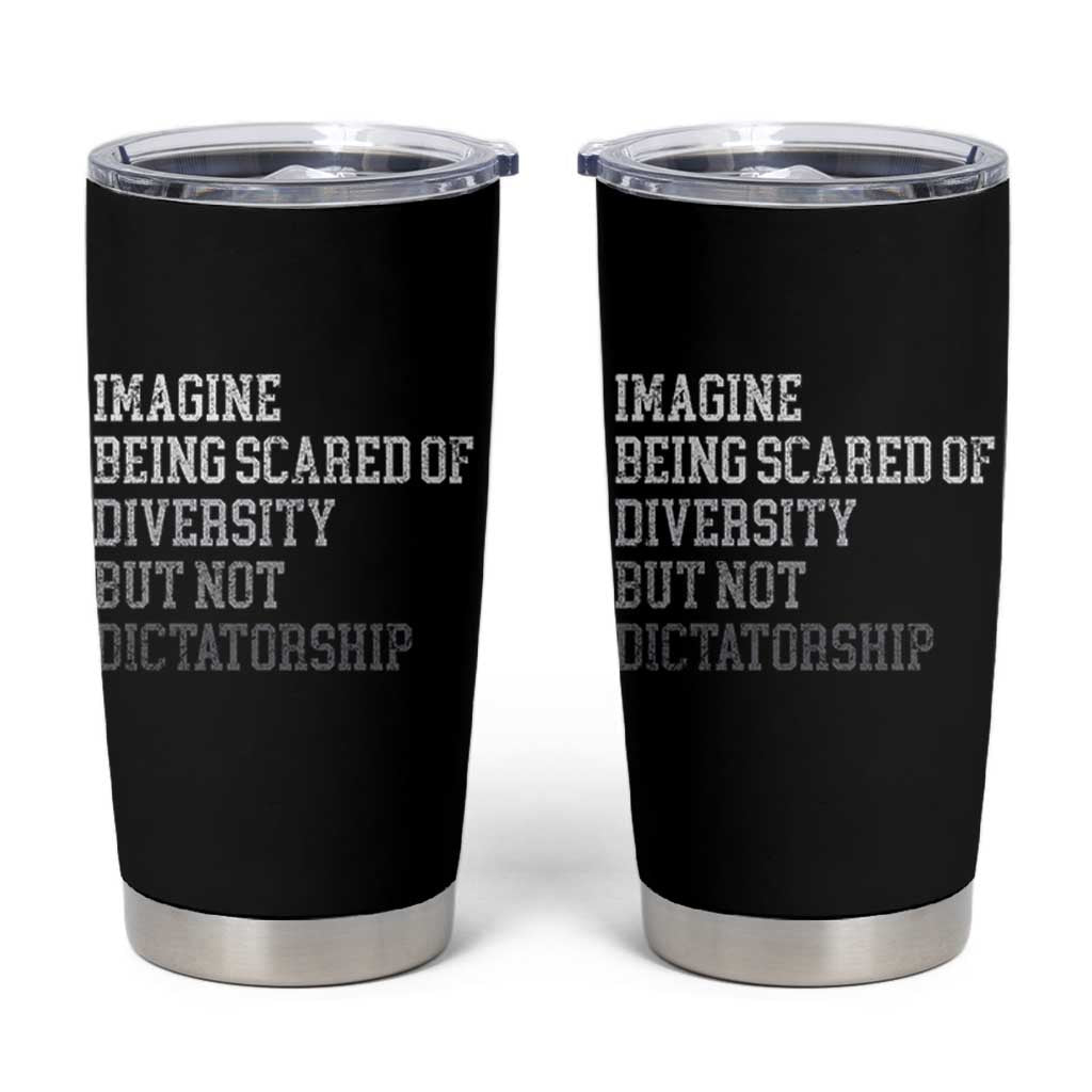 Imagine Being Scared Of Diversity But Not Dictatorship Tumbler Cup Retro Vintage - Wonder Print Shop