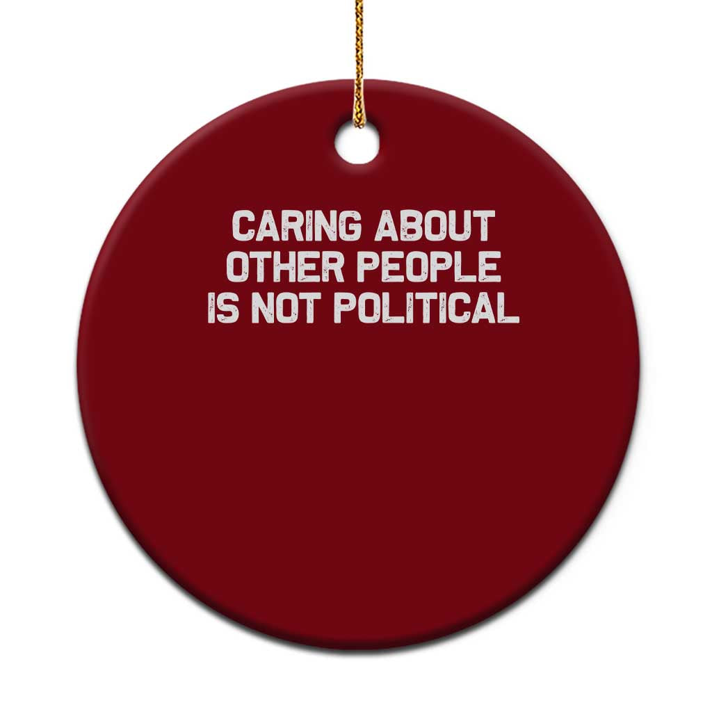 Caring About Other People Is Not Political Ceramic Ornament Feminist Progressive Liberal Activist Social Justice - Wonder Print Shop