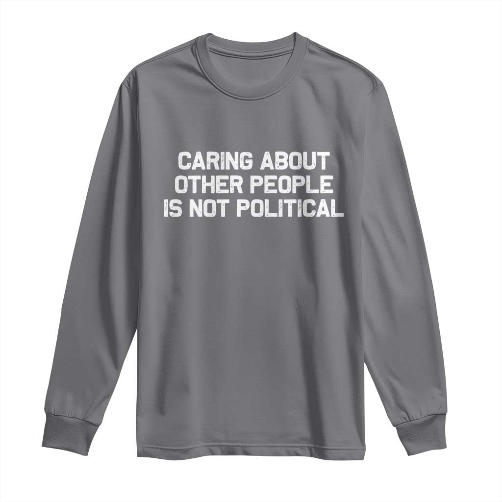 Caring About Other People Is Not Political Long Sleeve Shirt Feminist Progressive Liberal Activist Social Justice - Wonder Print Shop
