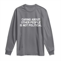 Caring About Other People Is Not Political Long Sleeve Shirt Feminist Progressive Liberal Activist Social Justice - Wonder Print Shop