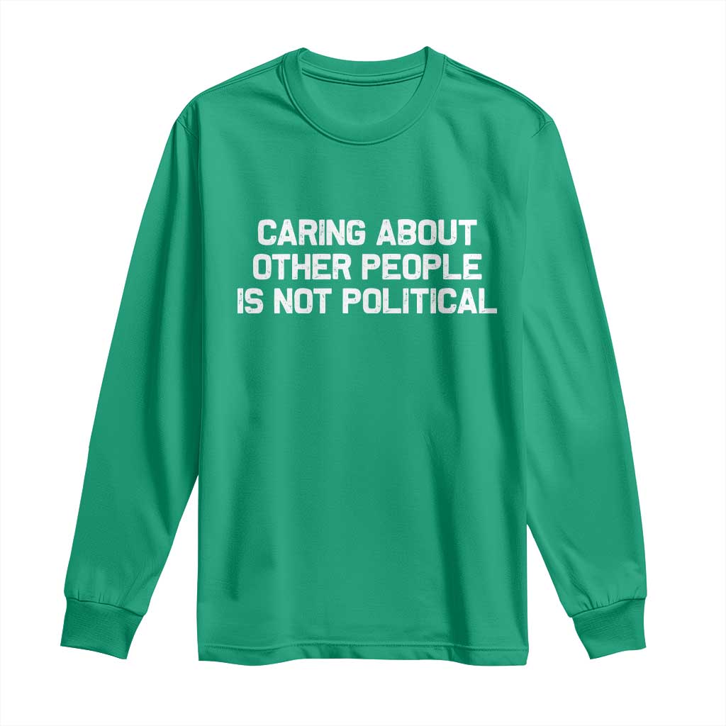Caring About Other People Is Not Political Long Sleeve Shirt Feminist Progressive Liberal Activist Social Justice - Wonder Print Shop