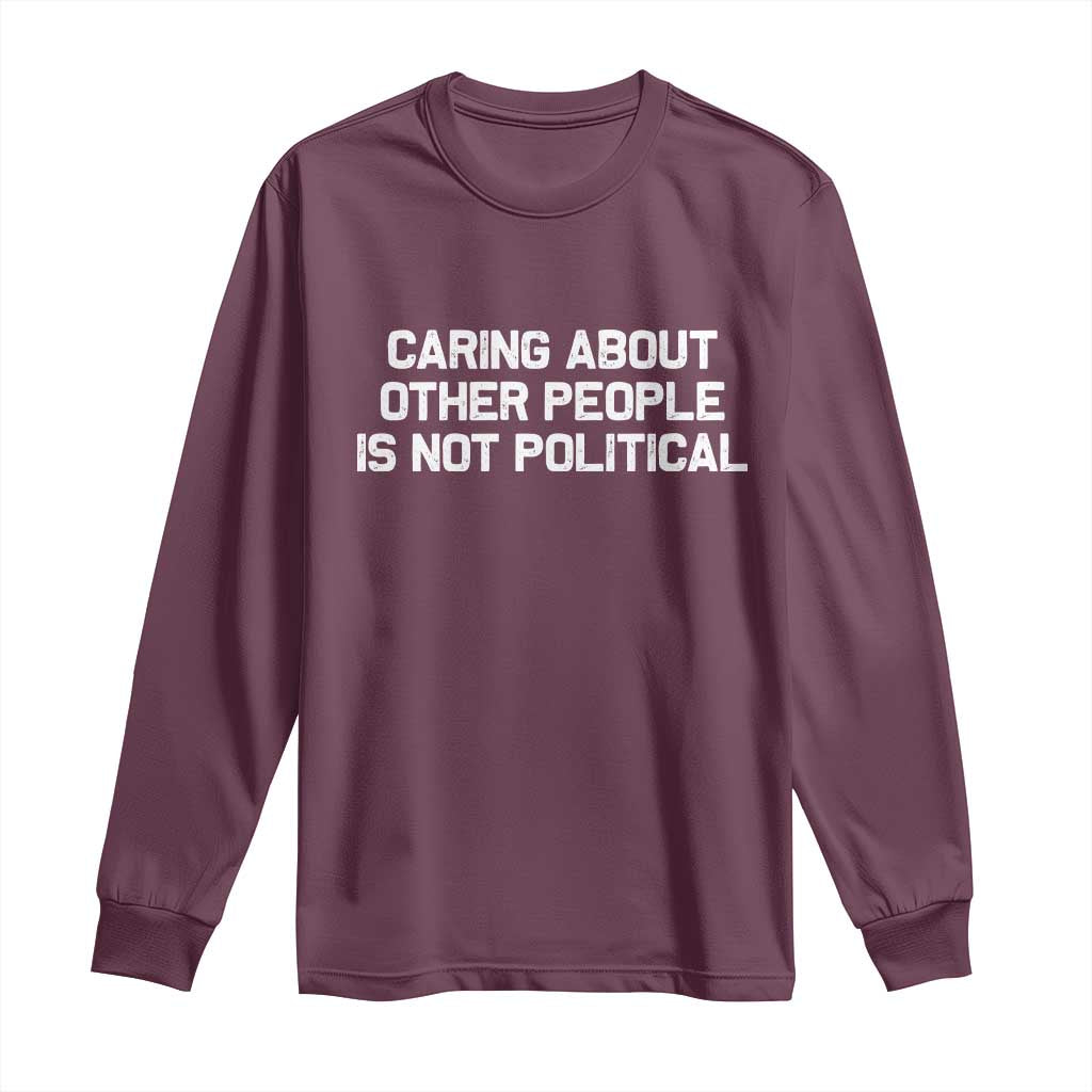 Caring About Other People Is Not Political Long Sleeve Shirt Feminist Progressive Liberal Activist Social Justice - Wonder Print Shop