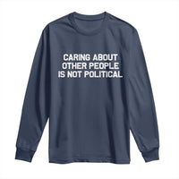 Caring About Other People Is Not Political Long Sleeve Shirt Feminist Progressive Liberal Activist Social Justice - Wonder Print Shop