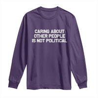 Caring About Other People Is Not Political Long Sleeve Shirt Feminist Progressive Liberal Activist Social Justice - Wonder Print Shop