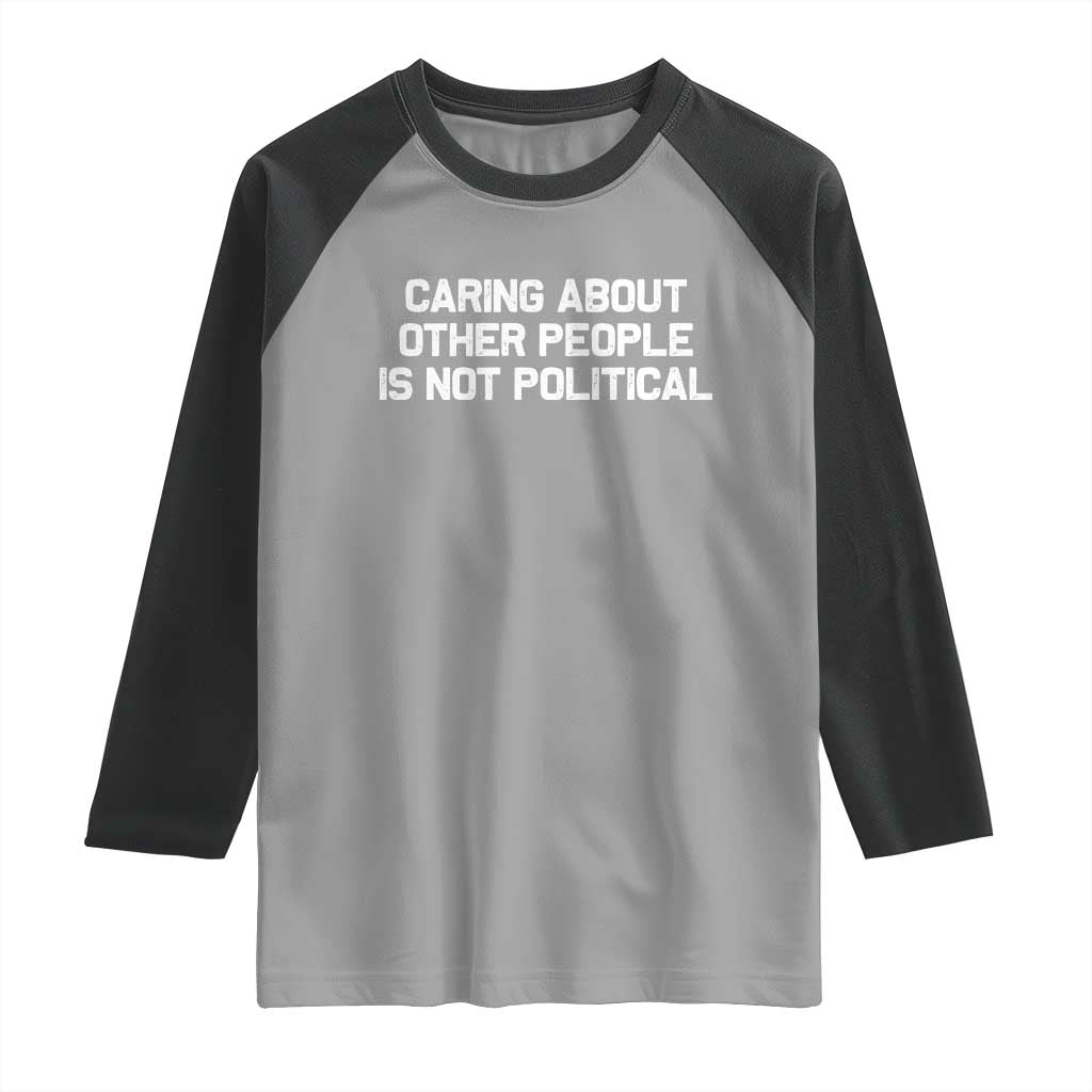 Caring About Other People Is Not Political Raglan Shirt Feminist Progressive Liberal Activist Social Justice - Wonder Print Shop