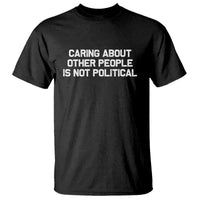 Caring About Other People Is Not Political T Shirt Feminist Progressive Liberal Activist Social Justice - Wonder Print Shop