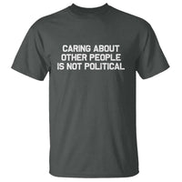 Caring About Other People Is Not Political T Shirt Feminist Progressive Liberal Activist Social Justice - Wonder Print Shop