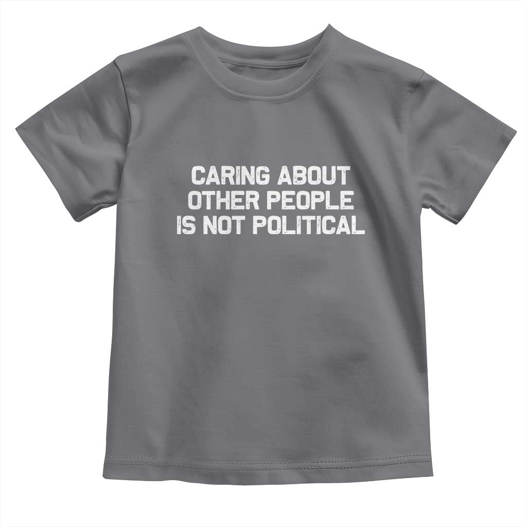 Caring About Other People Is Not Political Toddler T Shirt Feminist Progressive Liberal Activist Social Justice - Wonder Print Shop
