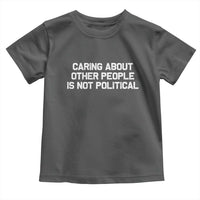 Caring About Other People Is Not Political Toddler T Shirt Feminist Progressive Liberal Activist Social Justice - Wonder Print Shop