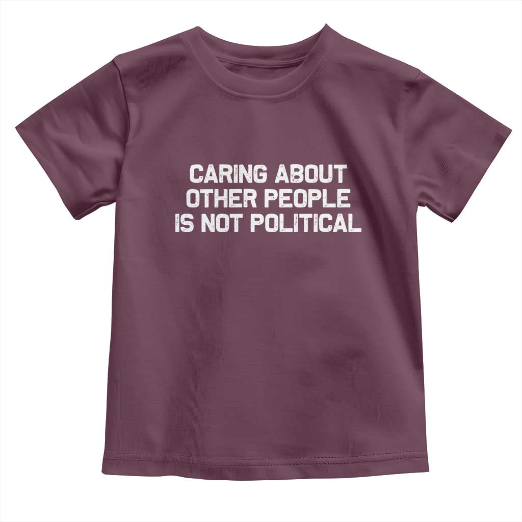 Caring About Other People Is Not Political Toddler T Shirt Feminist Progressive Liberal Activist Social Justice - Wonder Print Shop