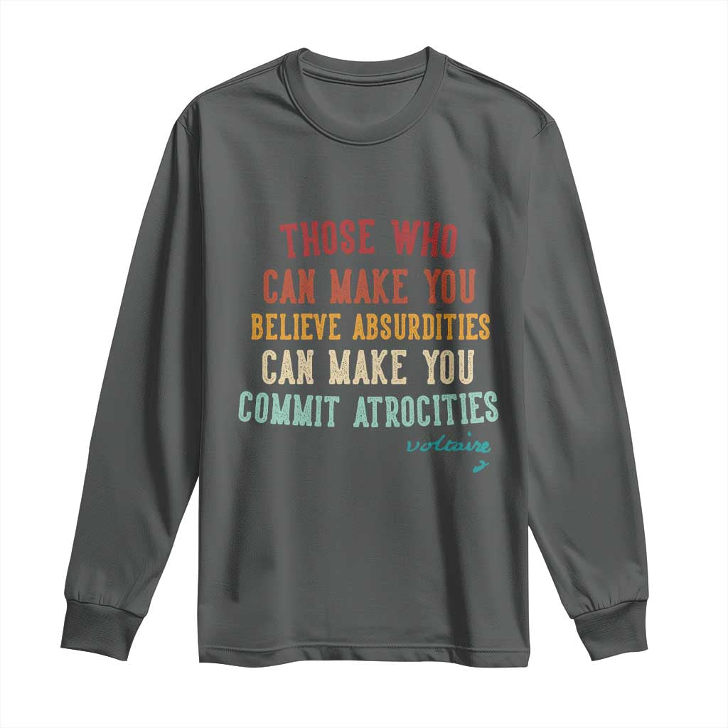 Voltaire Quote Long Sleeve Shirt Protest Believe Absurdities Commit Atrocities Retro - Wonder Print Shop