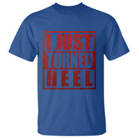 I Just Turned Heel T Shirt Pro Wrestling Retro Distressed - Wonder Print Shop