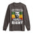 Martin Luther King Jr. Long Sleeve Shirt The Time Is Always Right To Do What Is Right MLK Black Month