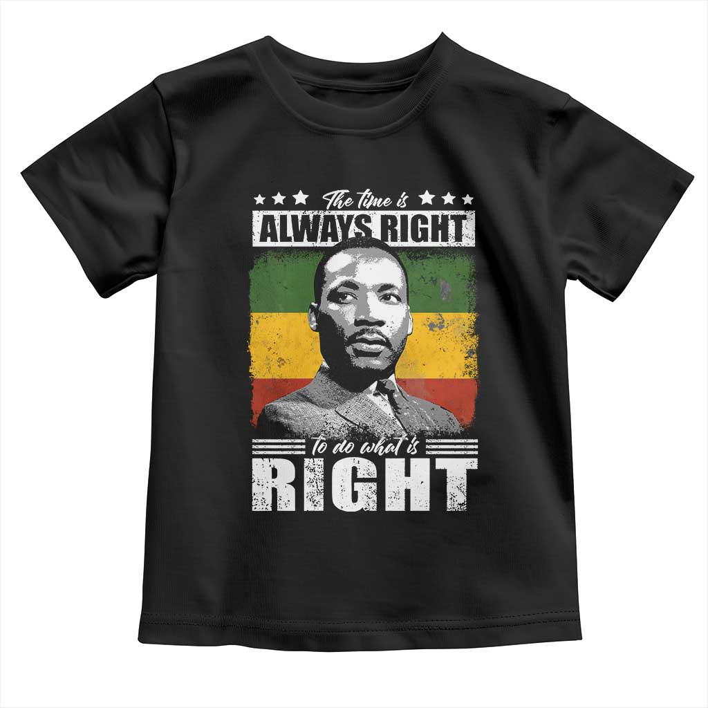 Martin Luther King Jr. Toddler T Shirt The Time Is Always Right To Do What Is Right MLK Black Month