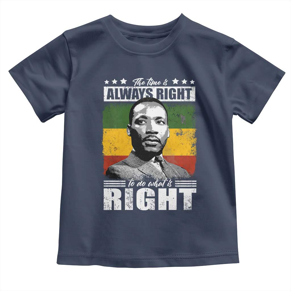 Martin Luther King Jr. Toddler T Shirt The Time Is Always Right To Do What Is Right MLK Black Month