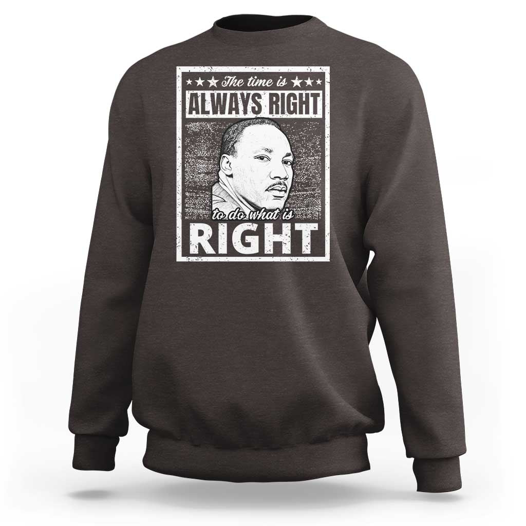 Martin Luther King Jr. Sweatshirt The Time Is Always Right To Do What Is Right TS10