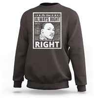 Martin Luther King Jr. Sweatshirt The Time Is Always Right To Do What Is Right TS10
