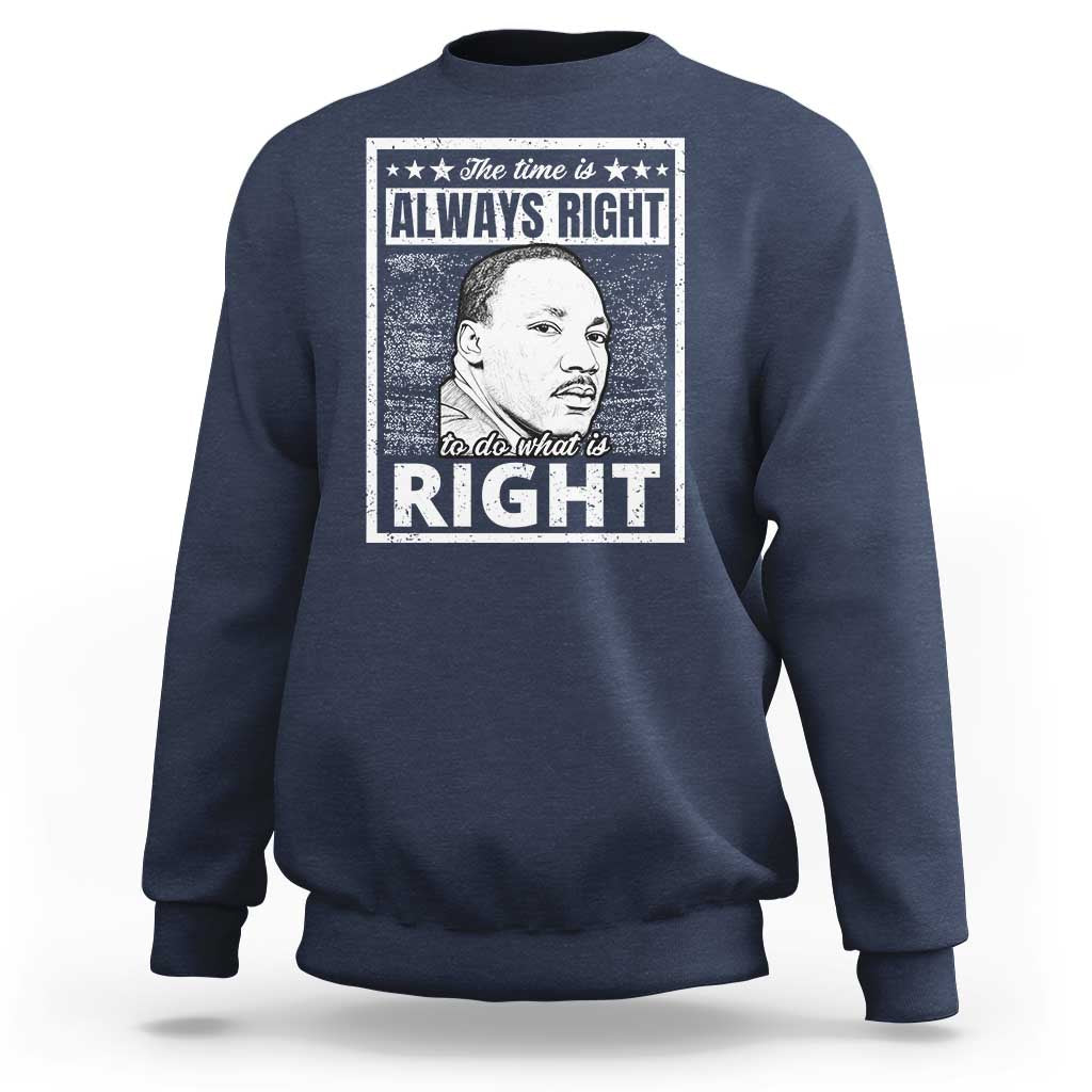 Martin Luther King Jr. Sweatshirt The Time Is Always Right To Do What Is Right TS10