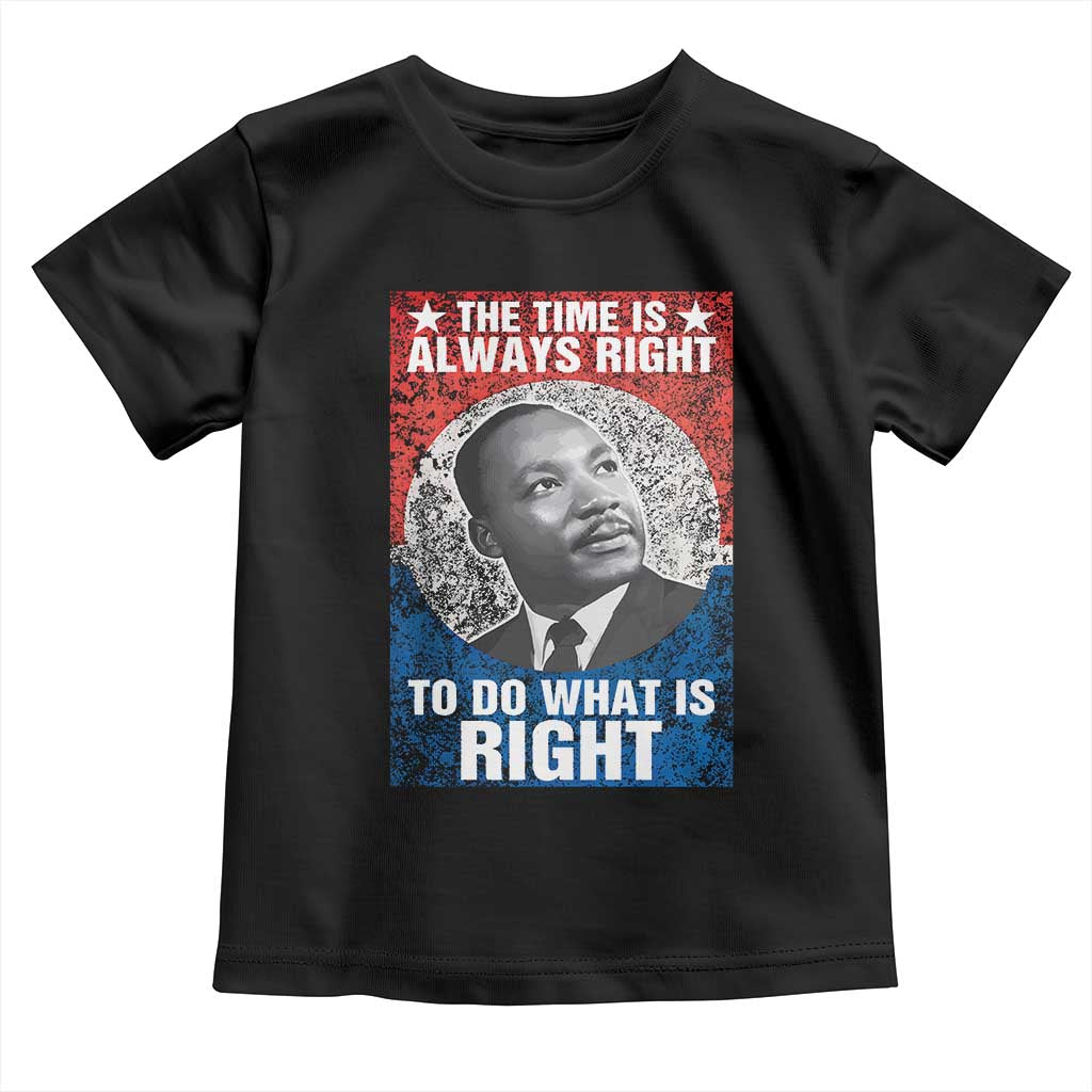 Martin Luther King Jr. Toddler T Shirt The Time Is Always Right Civil Rights Black History Month MLK Day