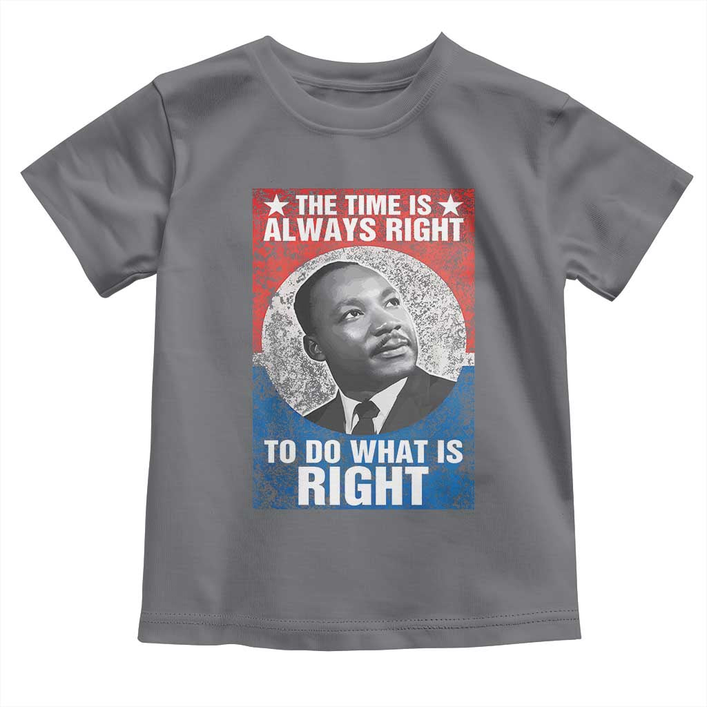 Martin Luther King Jr. Toddler T Shirt The Time Is Always Right Civil Rights Black History Month MLK Day