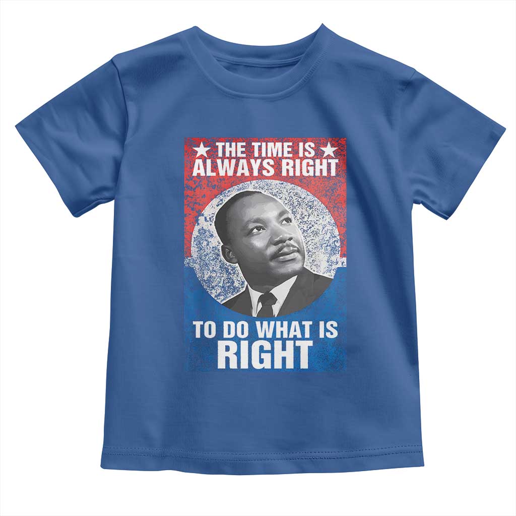 Martin Luther King Jr. Toddler T Shirt The Time Is Always Right Civil Rights Black History Month MLK Day