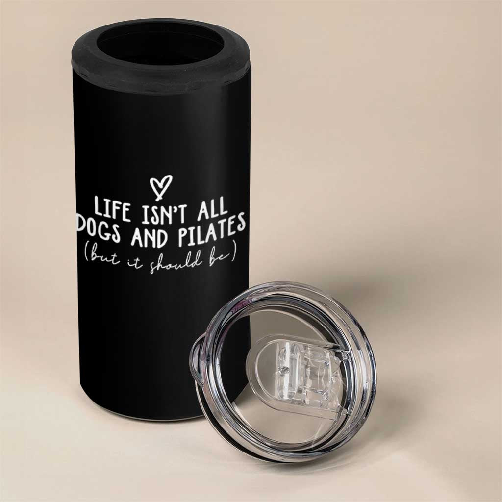 Funny Pilates Dog Lover 4 in 1 Can Cooler Tumbler Life Isnt All Dogs and Pilates