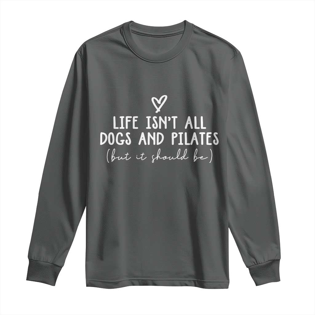 Funny Pilates Dog Lover Long Sleeve Shirt Life Isnt All Dogs and Pilates