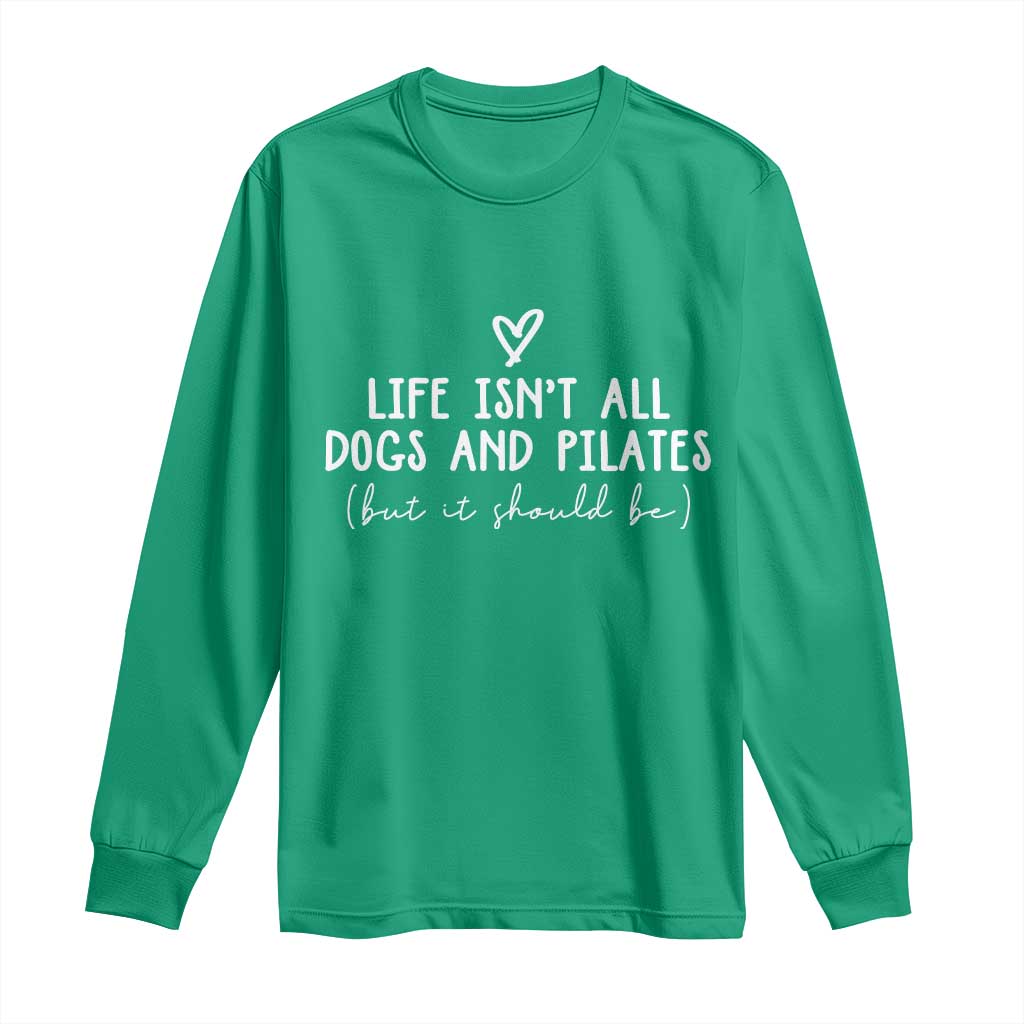 Funny Pilates Dog Lover Long Sleeve Shirt Life Isnt All Dogs and Pilates