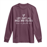 Funny Pilates Dog Lover Long Sleeve Shirt Life Isnt All Dogs and Pilates