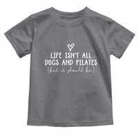 Funny Pilates Dog Lover Toddler T Shirt Life Isnt All Dogs and Pilates