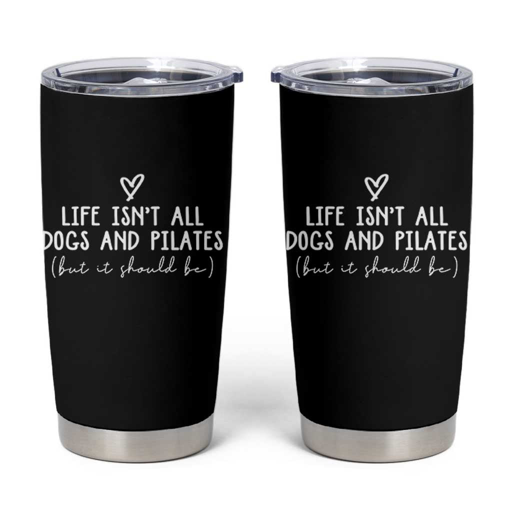 Funny Pilates Dog Lover Tumbler Cup Life Isnt All Dogs and Pilates