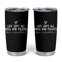Funny Pilates Dog Lover Tumbler Cup Life Isnt All Dogs and Pilates