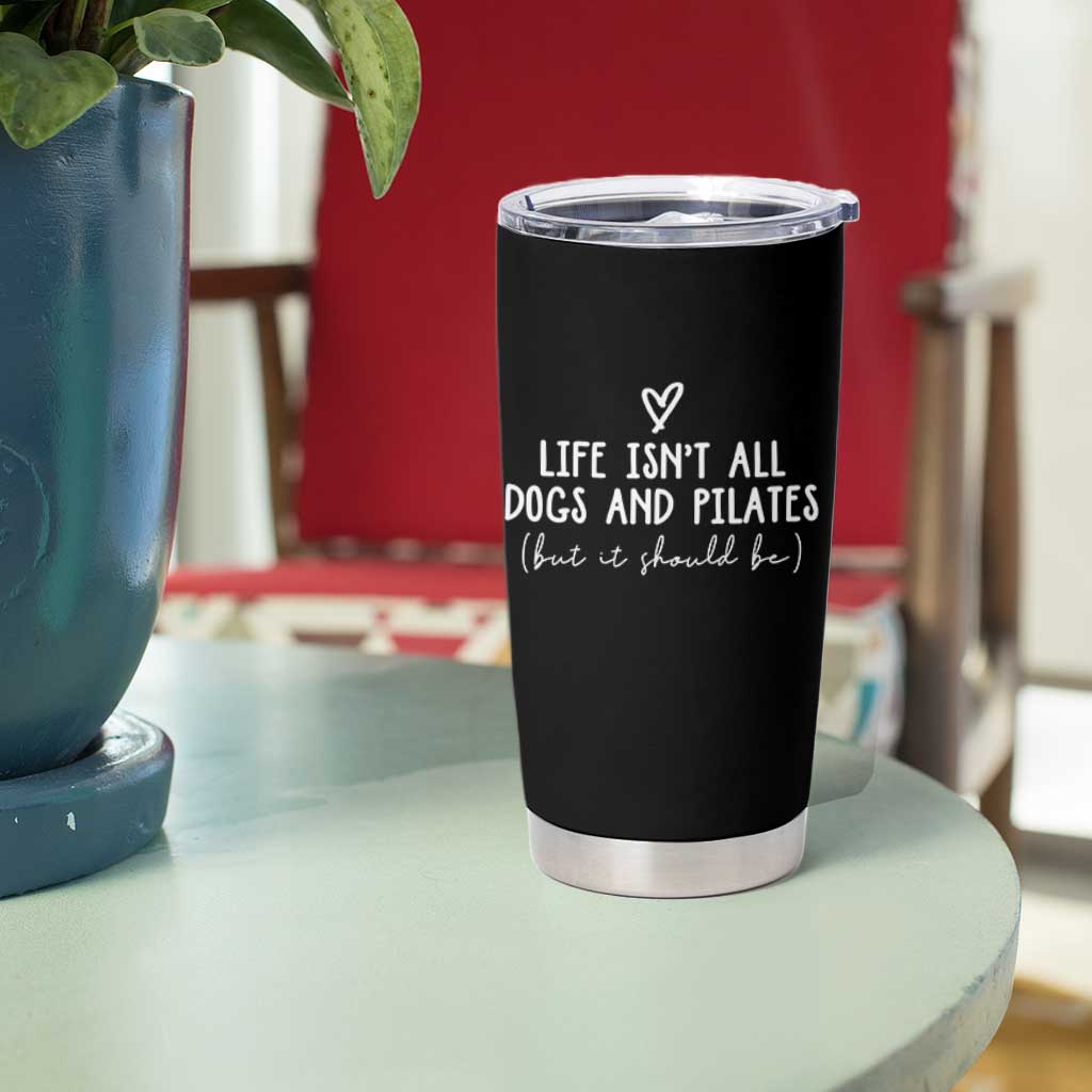 Funny Pilates Dog Lover Tumbler Cup Life Isnt All Dogs and Pilates
