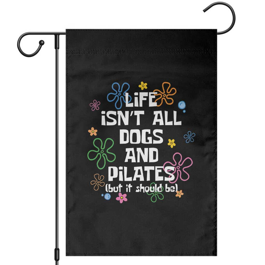 Life Isn't All Dogs and Pilates Garden Flag Funny Dog Lover Mom Gift Mothers Day