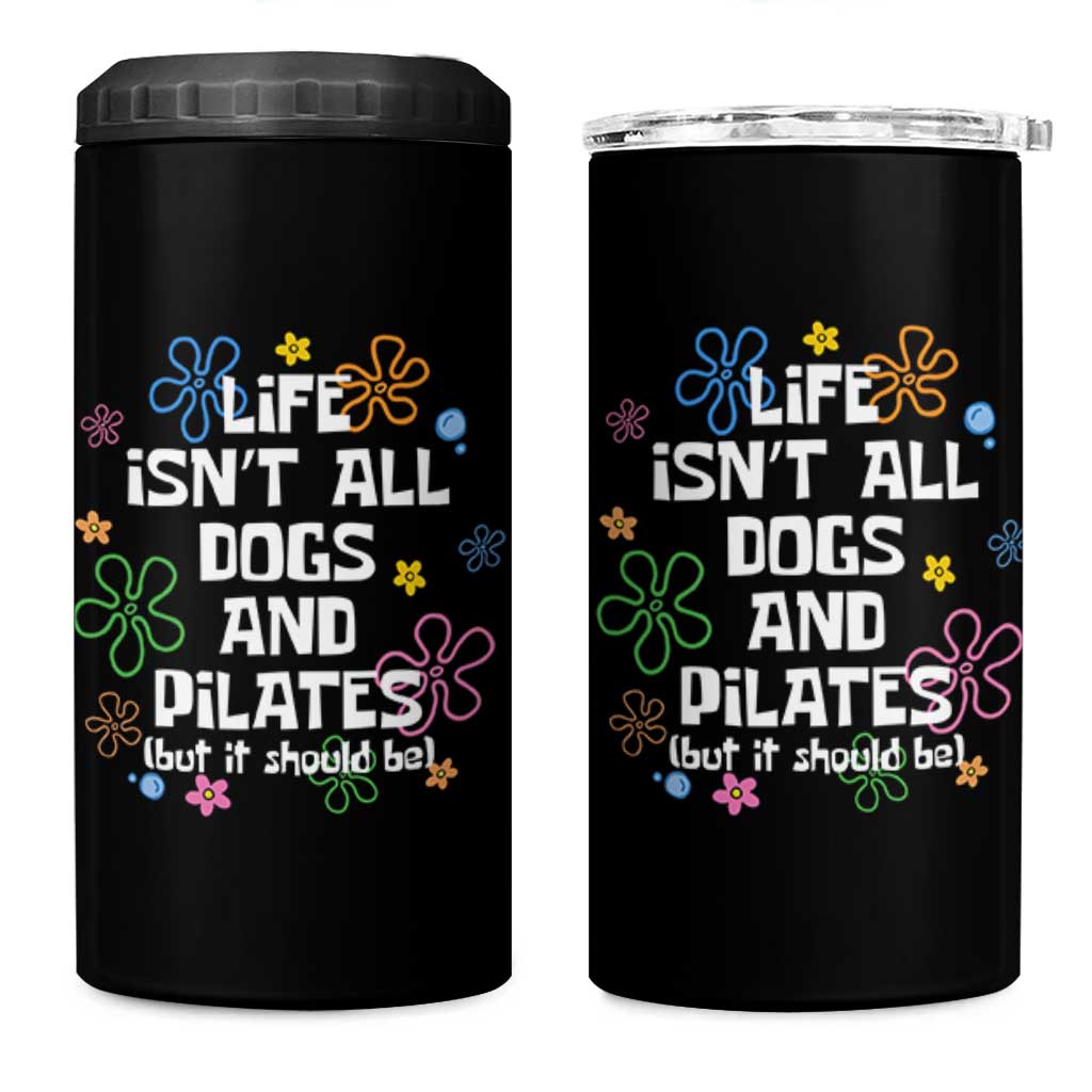 Life Isn't All Dogs and Pilates 4 in 1 Can Cooler Tumbler Funny Dog Lover Mom Gift Mothers Day