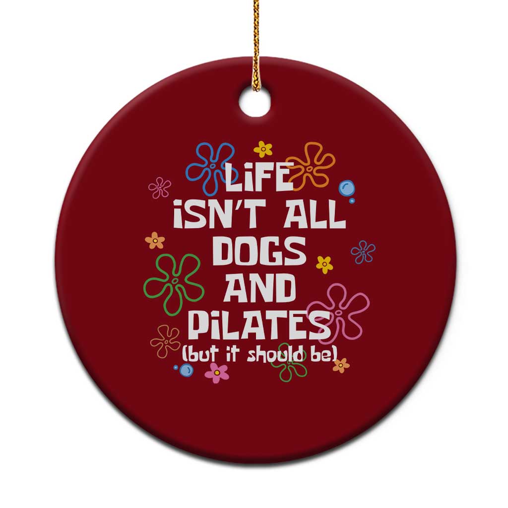 Life Isn't All Dogs and Pilates Ceramic Ornament Funny Dog Lover Mom Gift Mothers Day