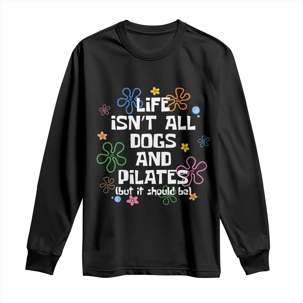 Life Isn't All Dogs and Pilates Long Sleeve Shirt Funny Dog Lover Mom Gift Mothers Day