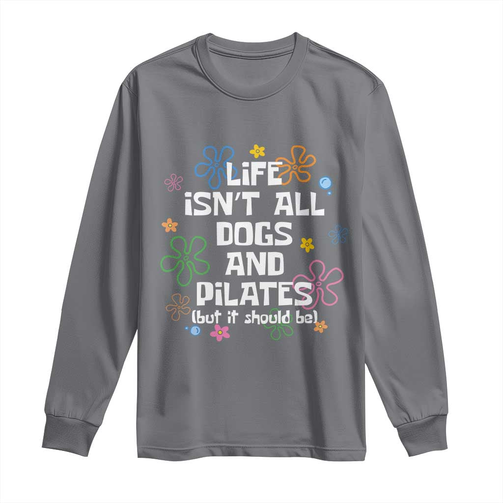 Life Isn't All Dogs and Pilates Long Sleeve Shirt Funny Dog Lover Mom Gift Mothers Day