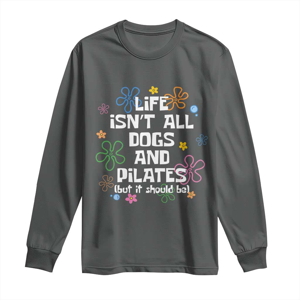 Life Isn't All Dogs and Pilates Long Sleeve Shirt Funny Dog Lover Mom Gift Mothers Day