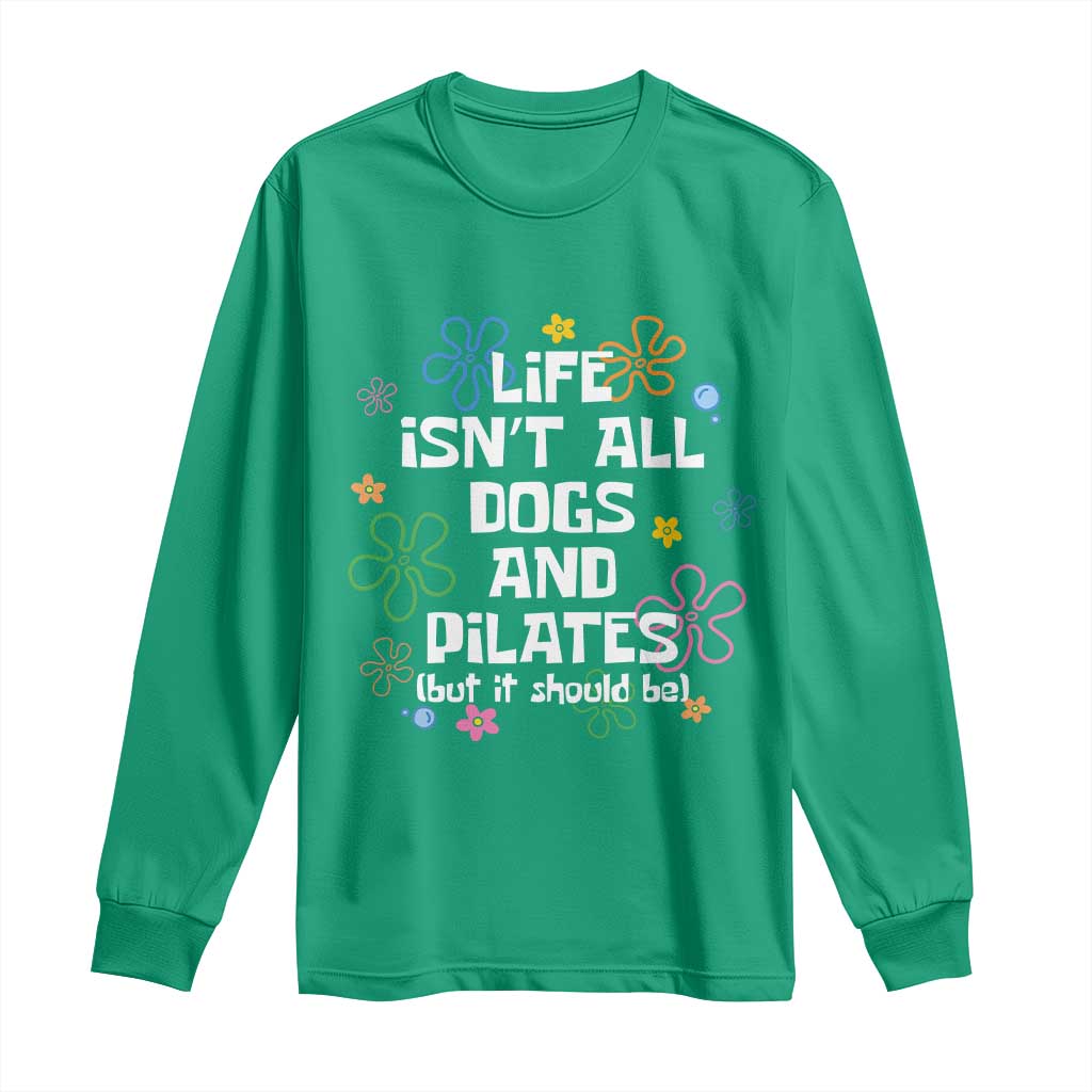 Life Isn't All Dogs and Pilates Long Sleeve Shirt Funny Dog Lover Mom Gift Mothers Day