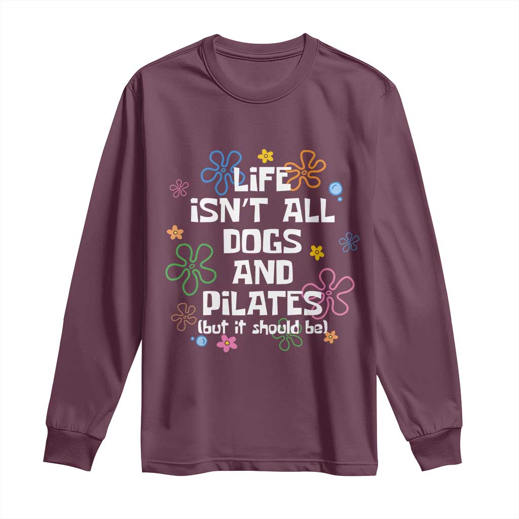 Life Isn't All Dogs and Pilates Long Sleeve Shirt Funny Dog Lover Mom Gift Mothers Day