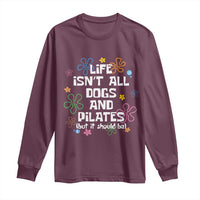 Life Isn't All Dogs and Pilates Long Sleeve Shirt Funny Dog Lover Mom Gift Mothers Day
