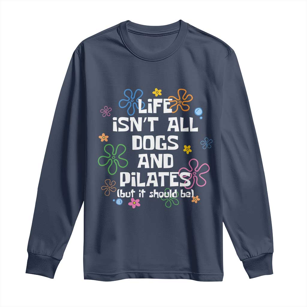 Life Isn't All Dogs and Pilates Long Sleeve Shirt Funny Dog Lover Mom Gift Mothers Day