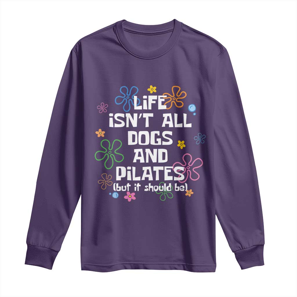 Life Isn't All Dogs and Pilates Long Sleeve Shirt Funny Dog Lover Mom Gift Mothers Day