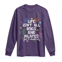 Life Isn't All Dogs and Pilates Long Sleeve Shirt Funny Dog Lover Mom Gift Mothers Day