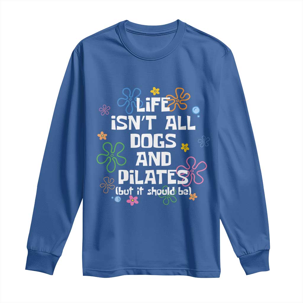 Life Isn't All Dogs and Pilates Long Sleeve Shirt Funny Dog Lover Mom Gift Mothers Day